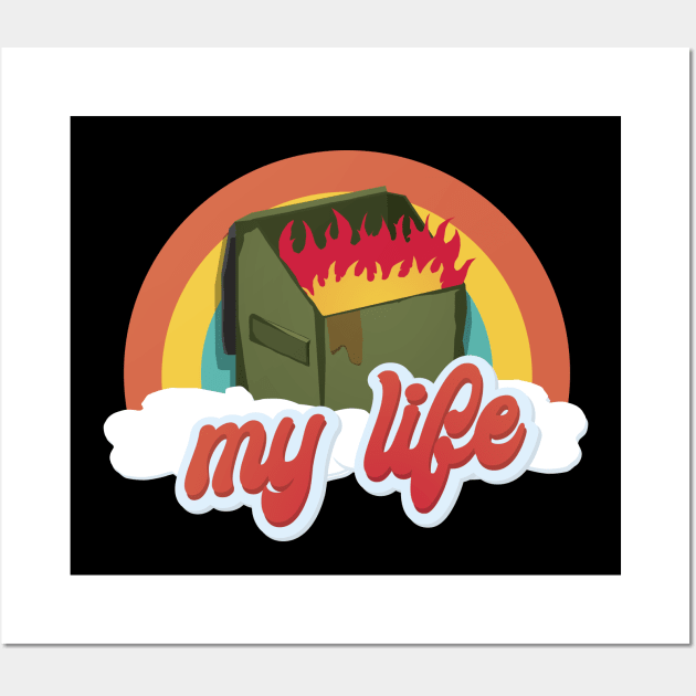 My Life is a Dumpster Fire Wall Art by tyleraldridgedesign